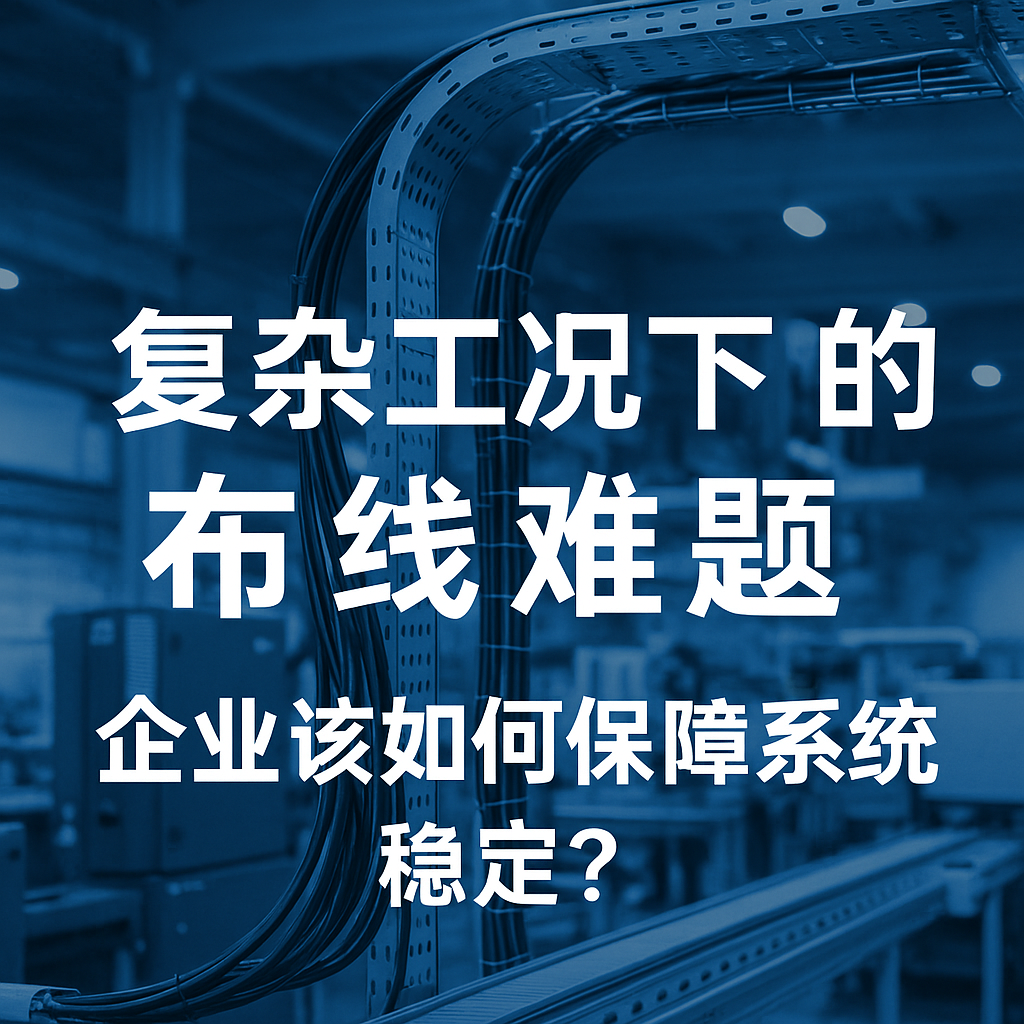 复杂工况下的布线难题，企业该若何保险系统不变？